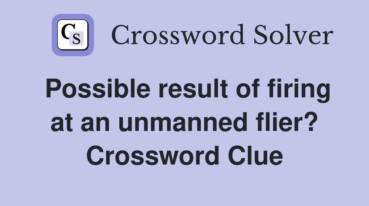 Possible result of firing at an unmanned flier? Crossword Clue