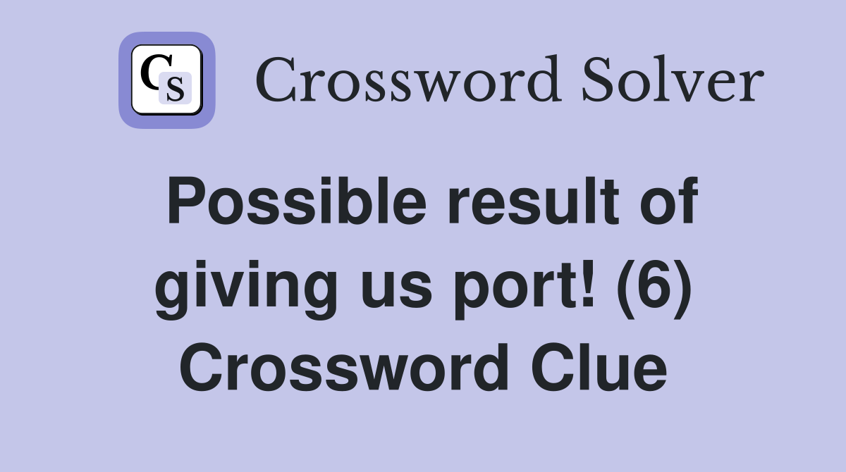 Possible result of giving us port! (6) Crossword Clue