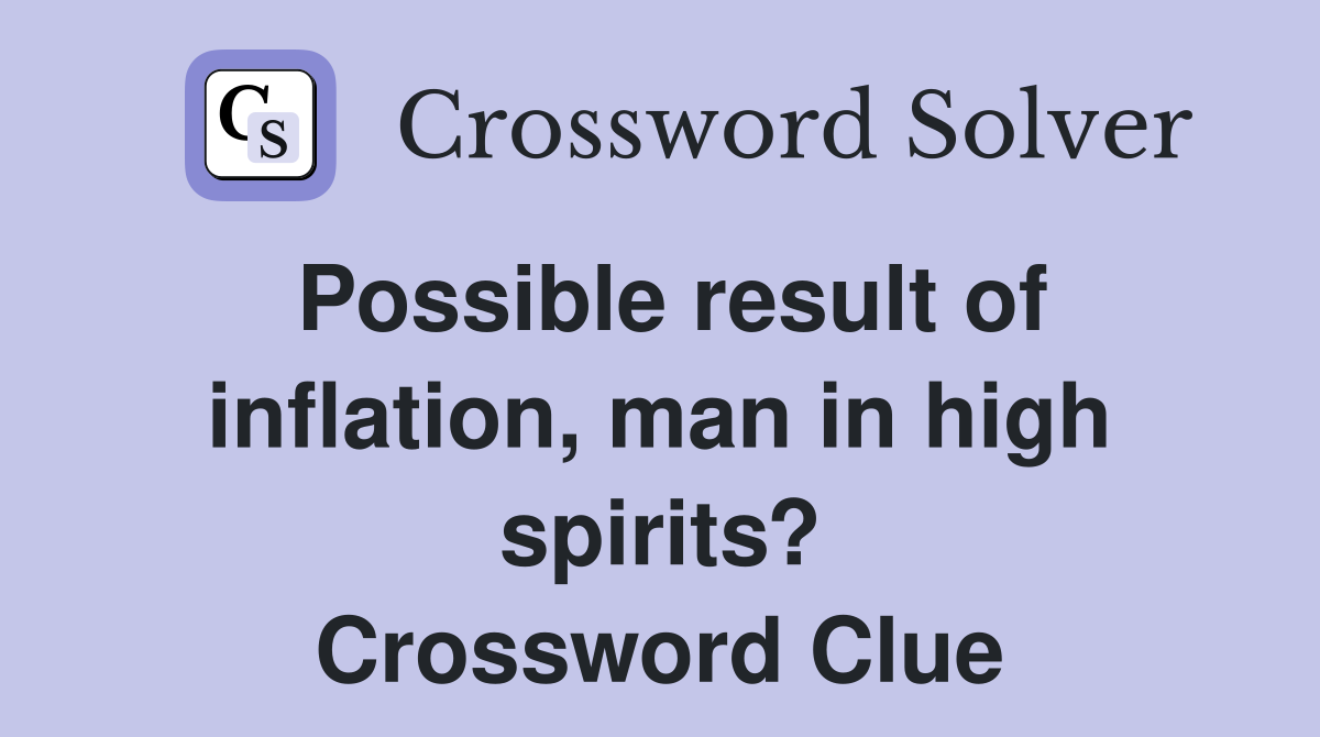 Possible result of inflation, man in high spirits? Crossword Clue