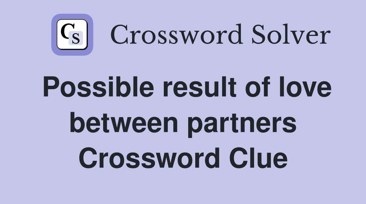 Possible result of love between partners Crossword Clue