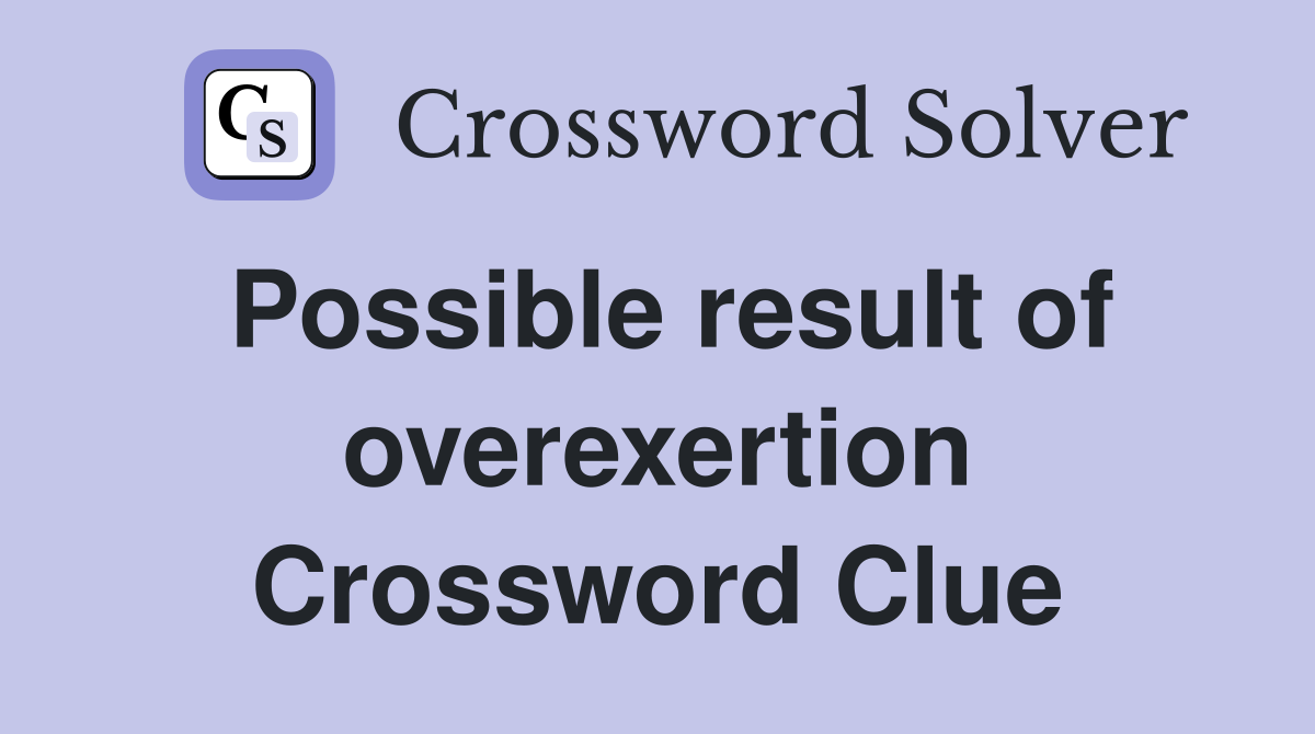 Possible result of overexertion Crossword Clue