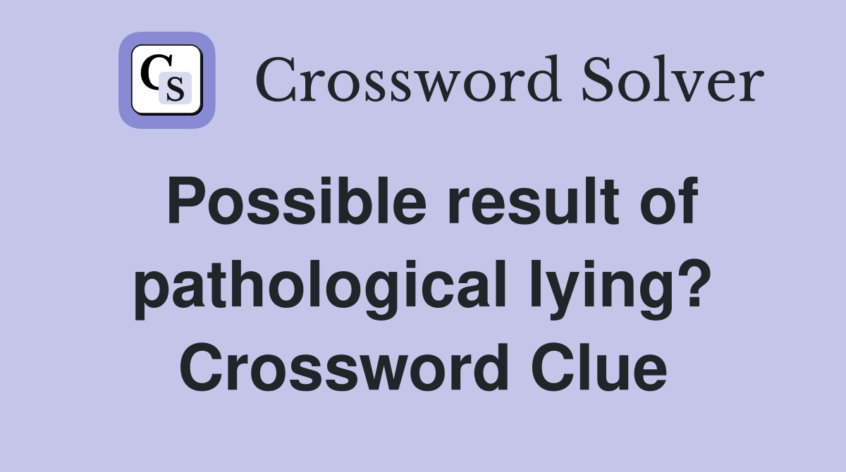 Possible result of pathological lying? Crossword Clue