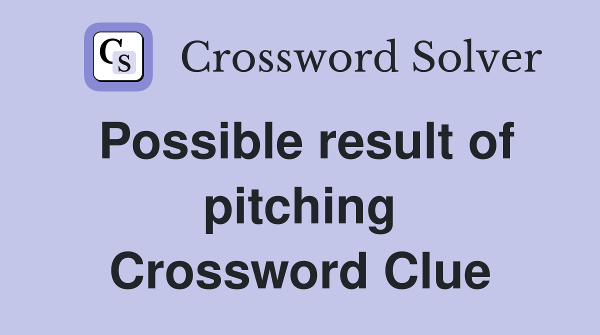 Possible result of pitching Crossword Clue