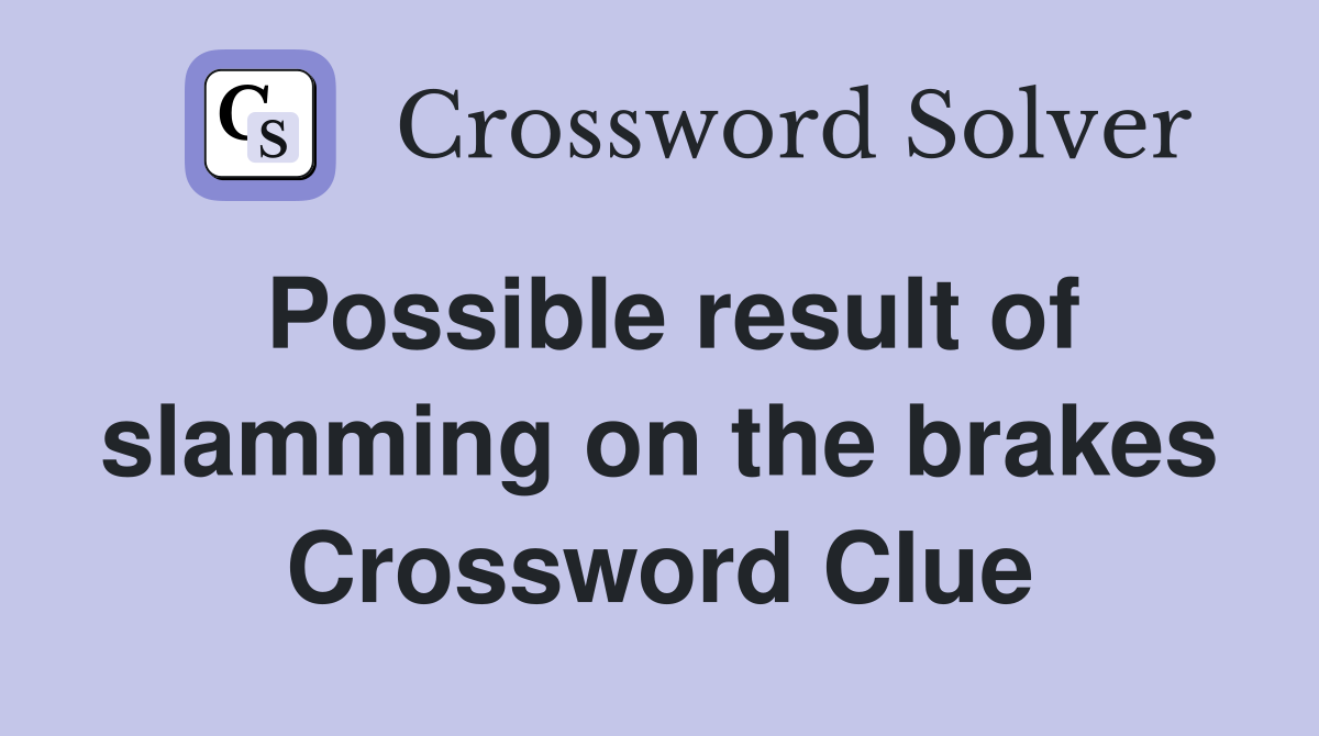 Possible result of slamming on the brakes Crossword Clue