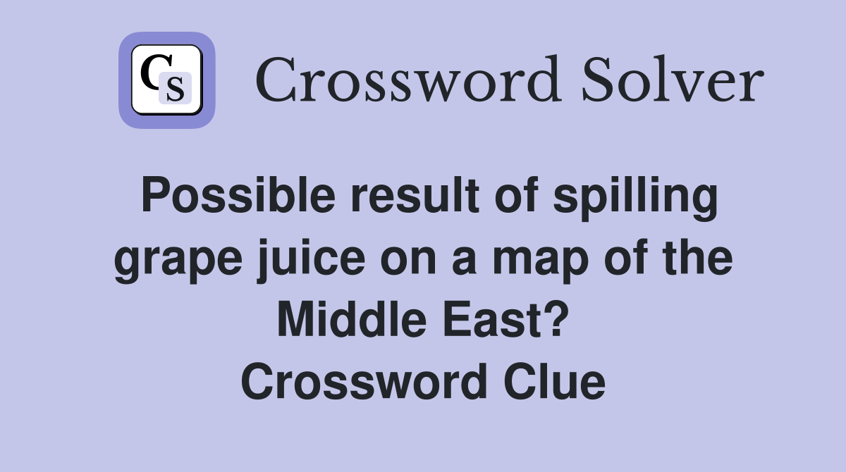 Possible result of spilling grape juice on a map of the Middle East? Crossword Clue