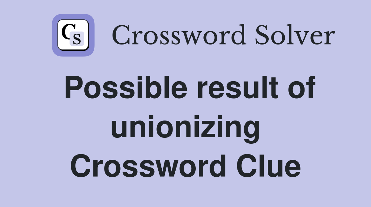 Possible result of unionizing Crossword Clue