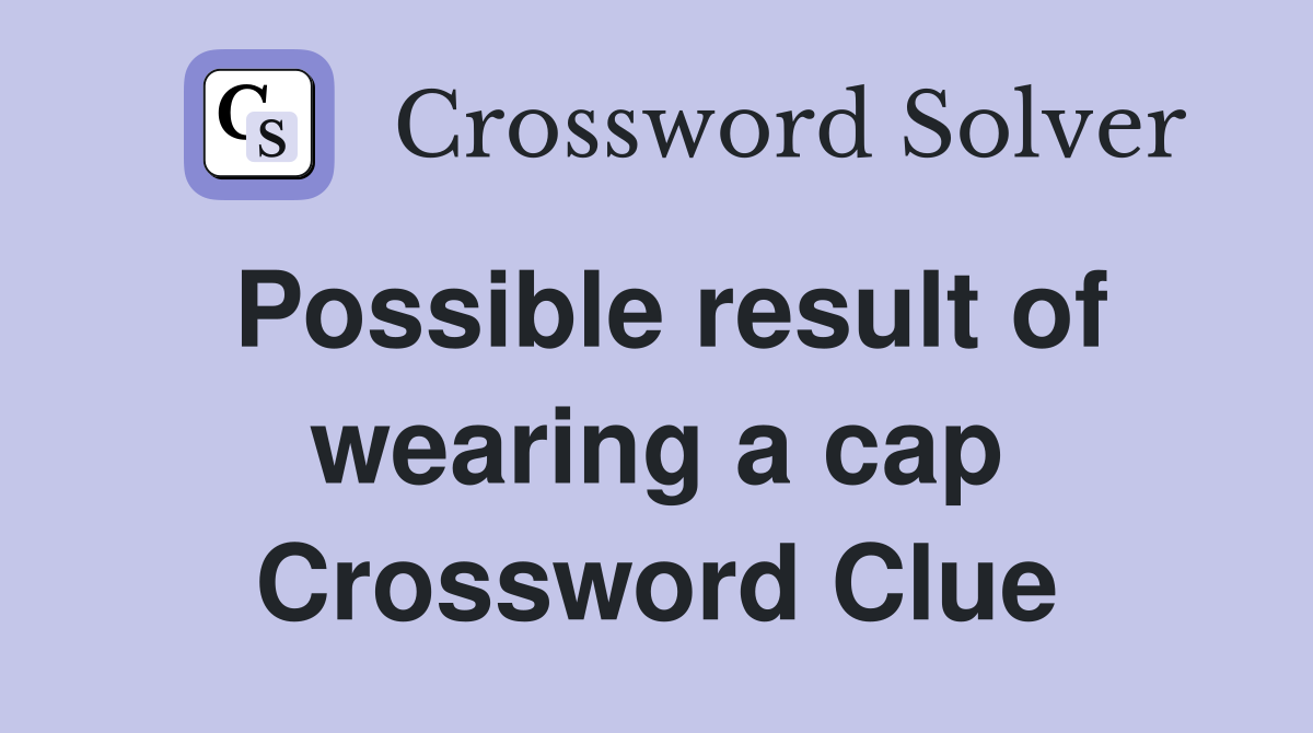 Possible result of wearing a cap Crossword Clue
