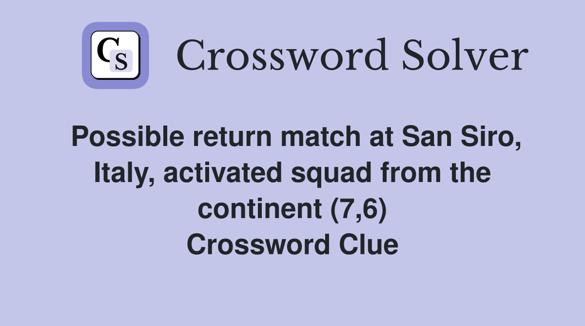 Possible return match at San Siro, Italy, activated squad from the continent (7,6) Crossword Clue