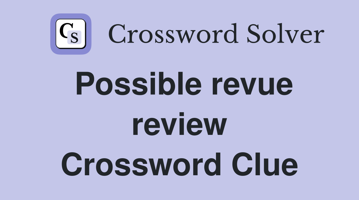 Possible revue review Crossword Clue