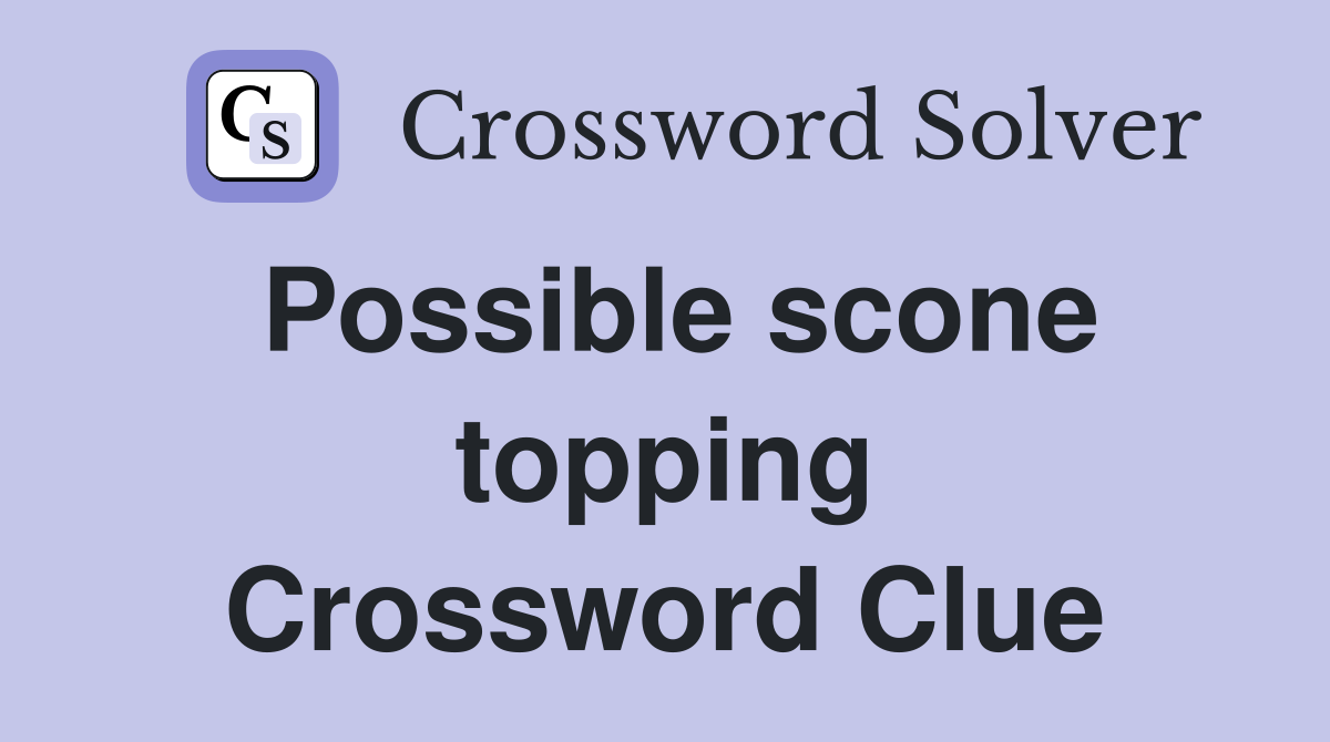 Possible scone topping Crossword Clue