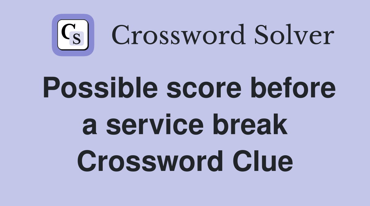 Possible score before a service break Crossword Clue