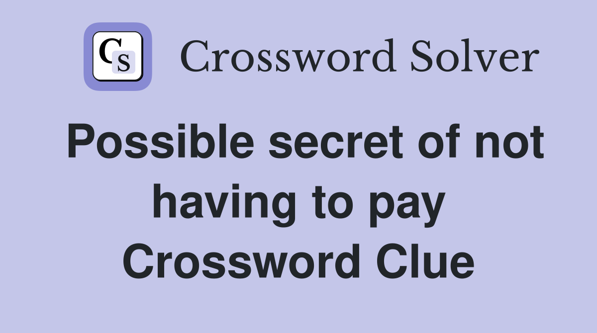 Possible secret of not having to pay Crossword Clue