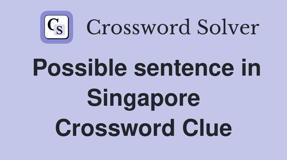 Possible sentence in Singapore Crossword Clue