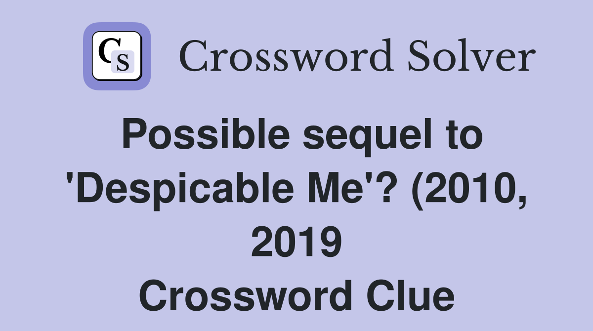 Possible sequel to #39 Despicable Me #39 ? (2010 2019) Crossword Clue Possible sequel to #39 Despicable Me #39 ? (2010 2019) Crossword Clue