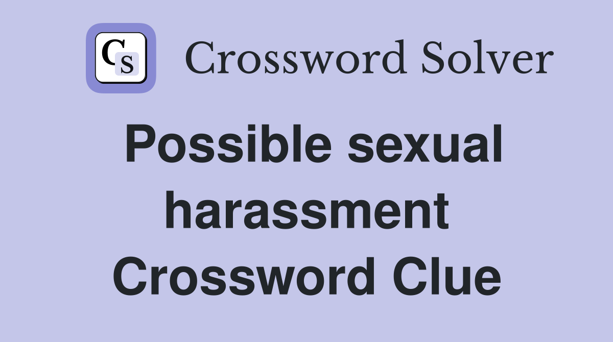Possible sexual harassment Crossword Clue