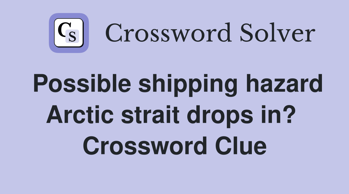 Possible shipping hazard Arctic strait drops in?  Crossword Clue