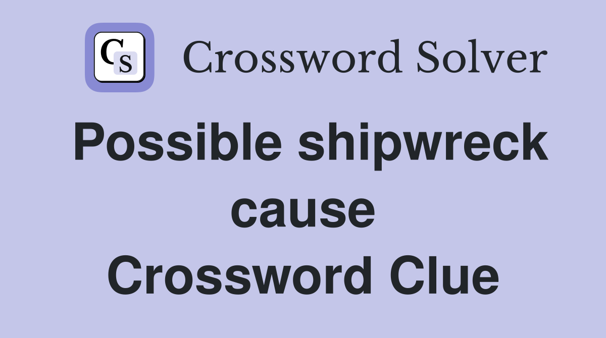 Possible shipwreck cause Crossword Clue