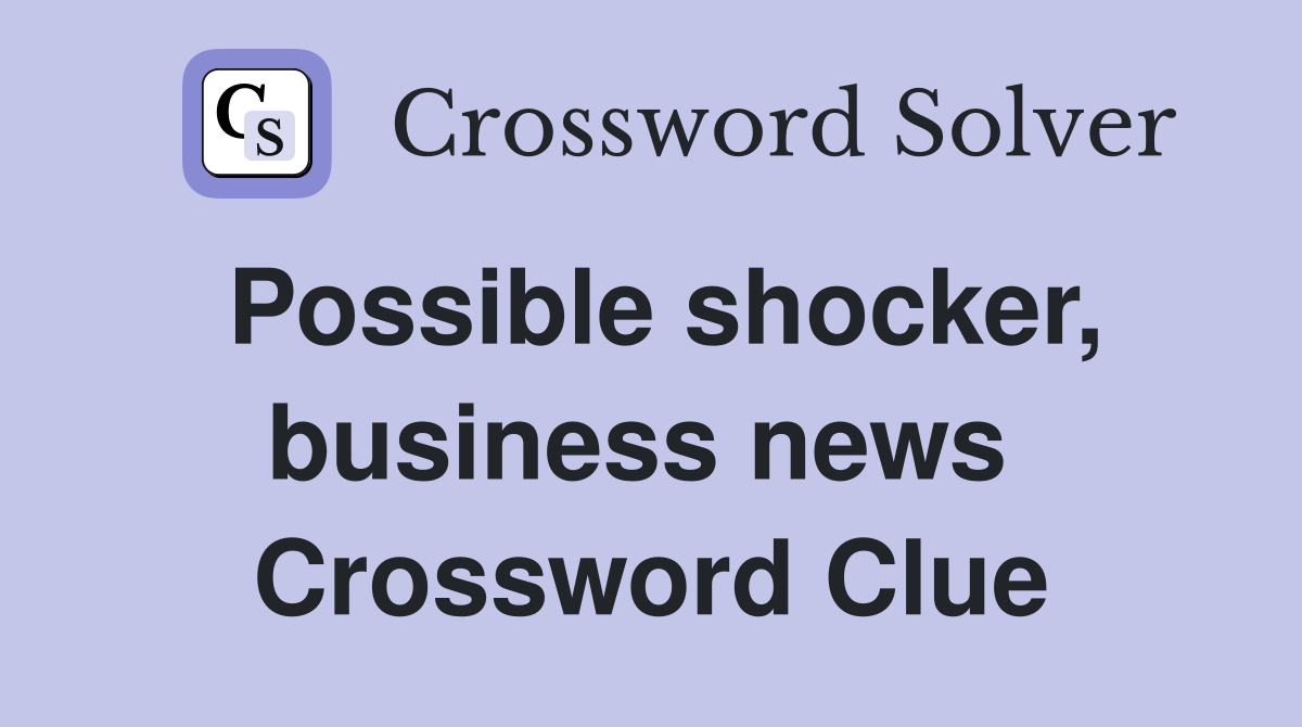 Possible shocker, business news  Crossword Clue