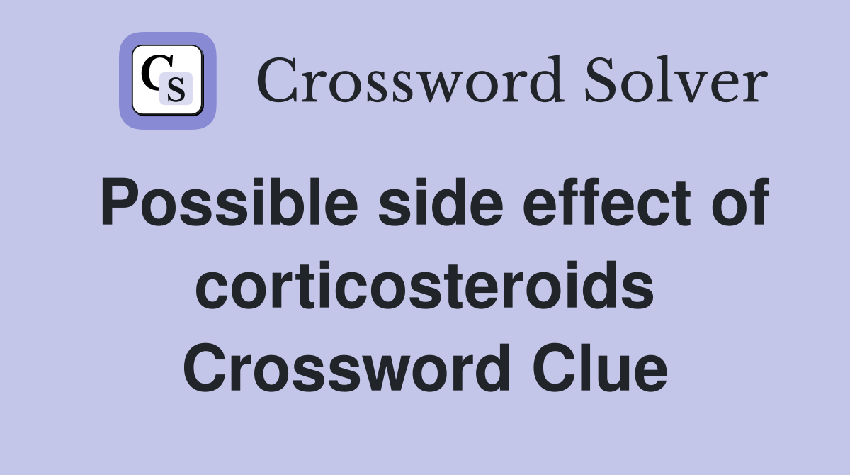 Possible side effect of corticosteroids Crossword Clue