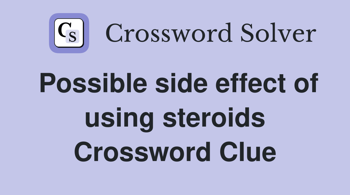 Possible side effect of using steroids Crossword Clue