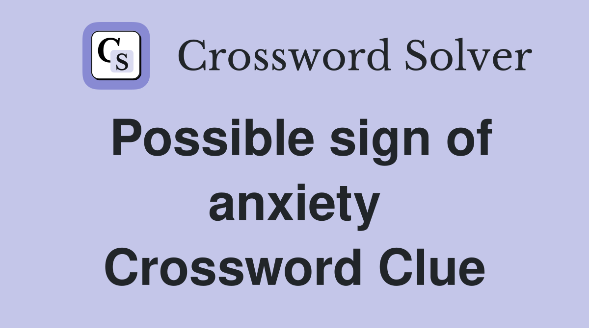 Possible sign of anxiety Crossword Clue