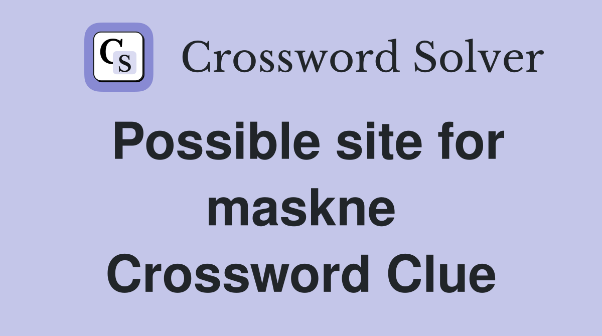 Possible site for maskne Crossword Clue