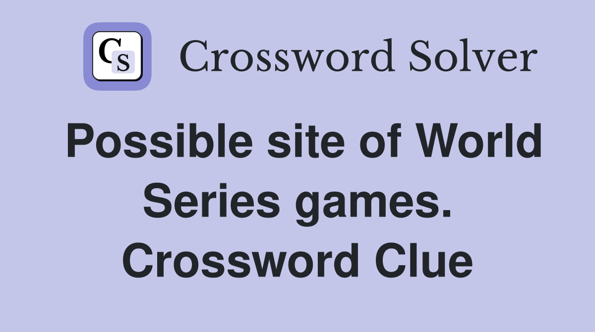 Possible site of World Series games. Crossword Clue