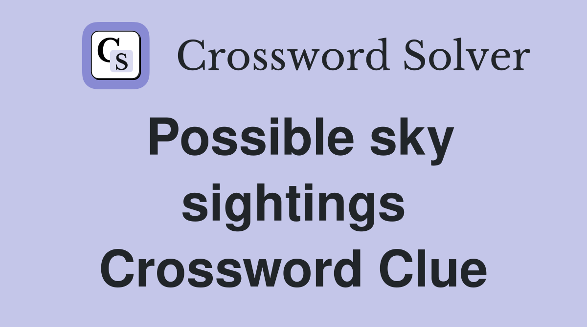 Possible sky sightings Crossword Clue