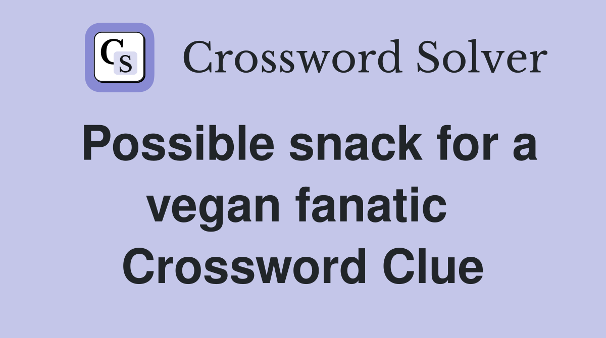 Possible snack for a vegan fanatic  Crossword Clue