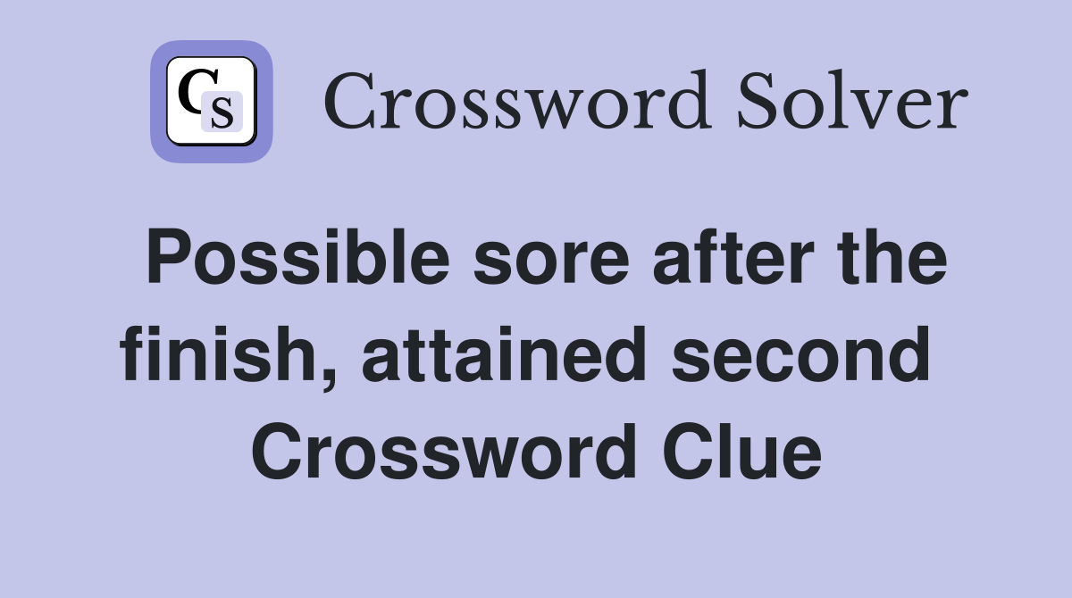 Possible sore after the finish, attained second  Crossword Clue