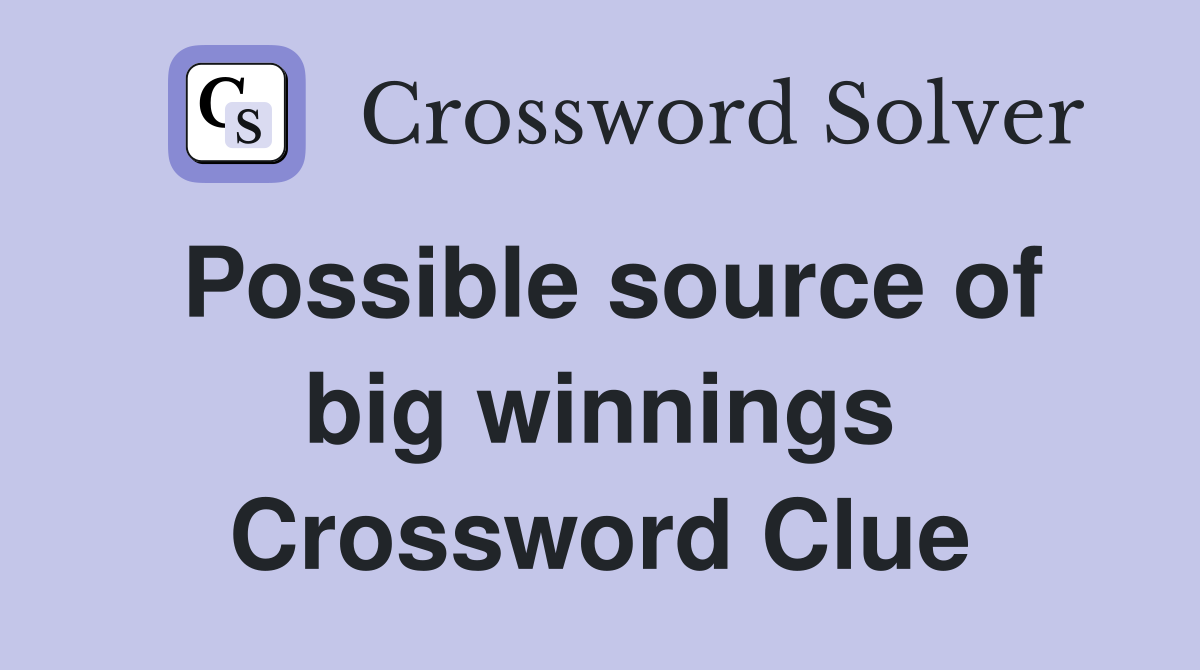 Possible source of big winnings Crossword Clue