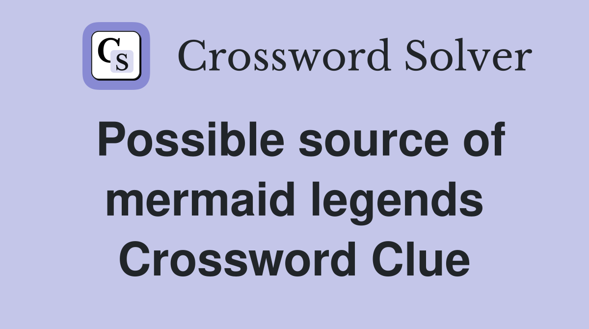 Possible source of mermaid legends Crossword Clue
