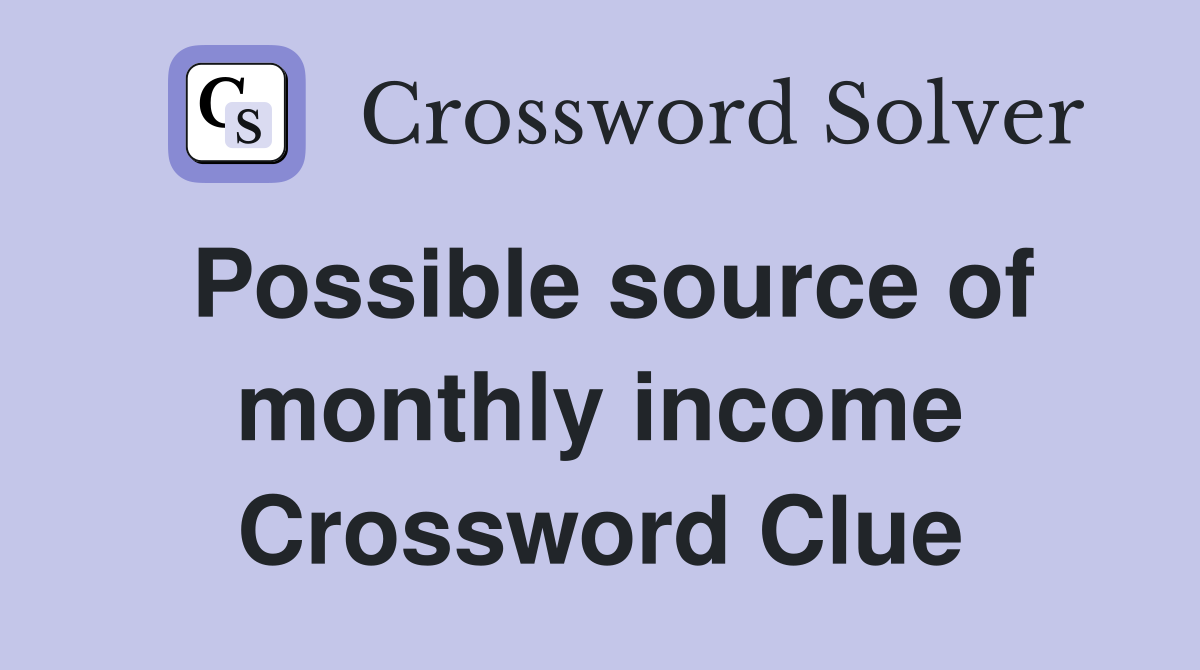 Possible source of monthly income Crossword Clue