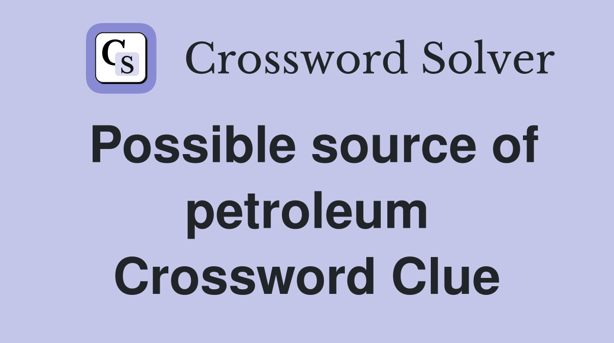 Possible source of petroleum Crossword Clue