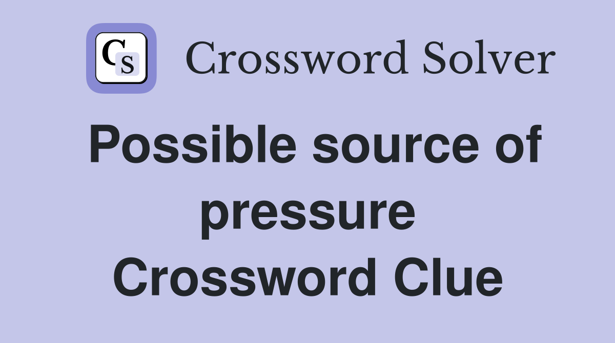 Possible source of pressure Crossword Clue