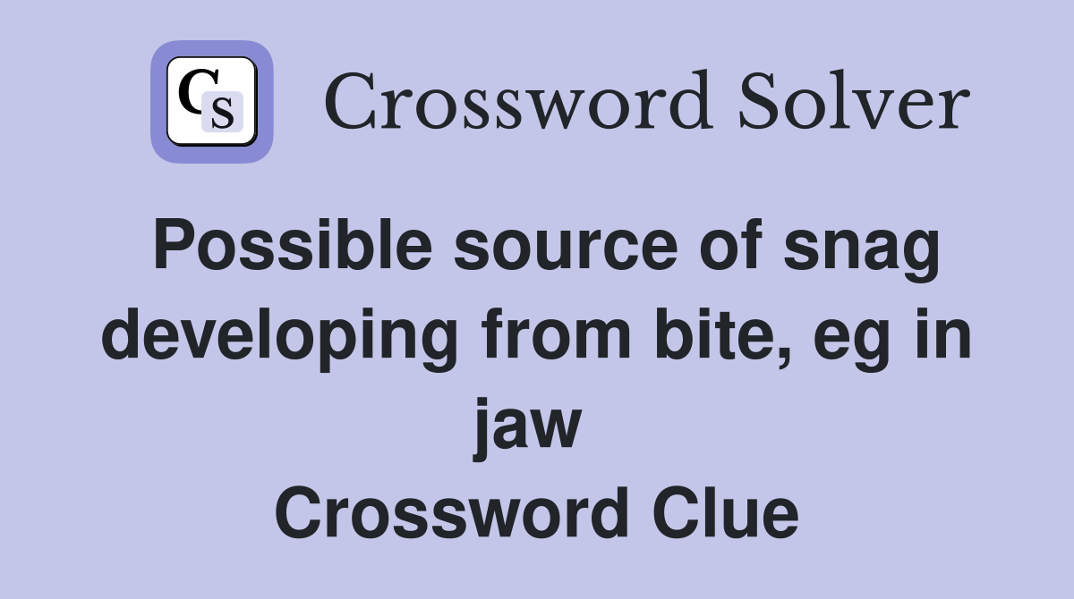 Possible source of snag developing from bite, eg in jaw  Crossword Clue