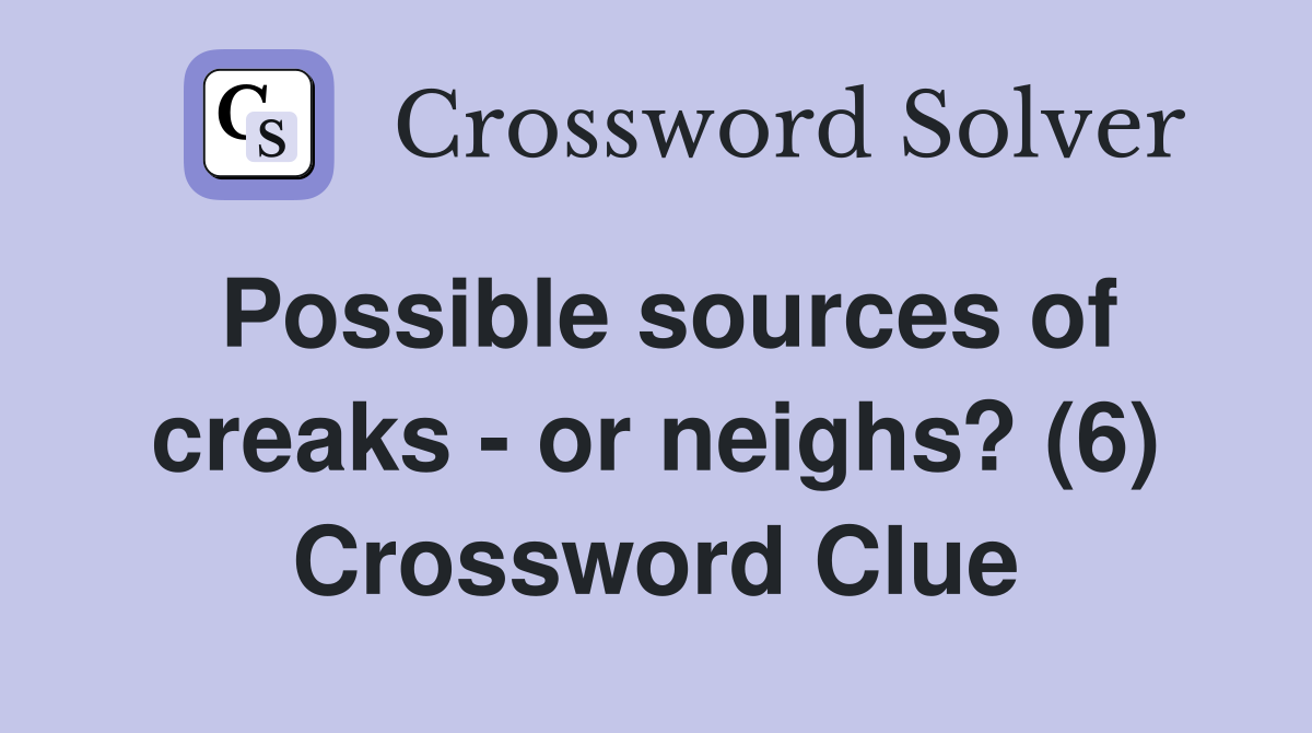 Possible sources of creaks - or neighs? (6) Crossword Clue
