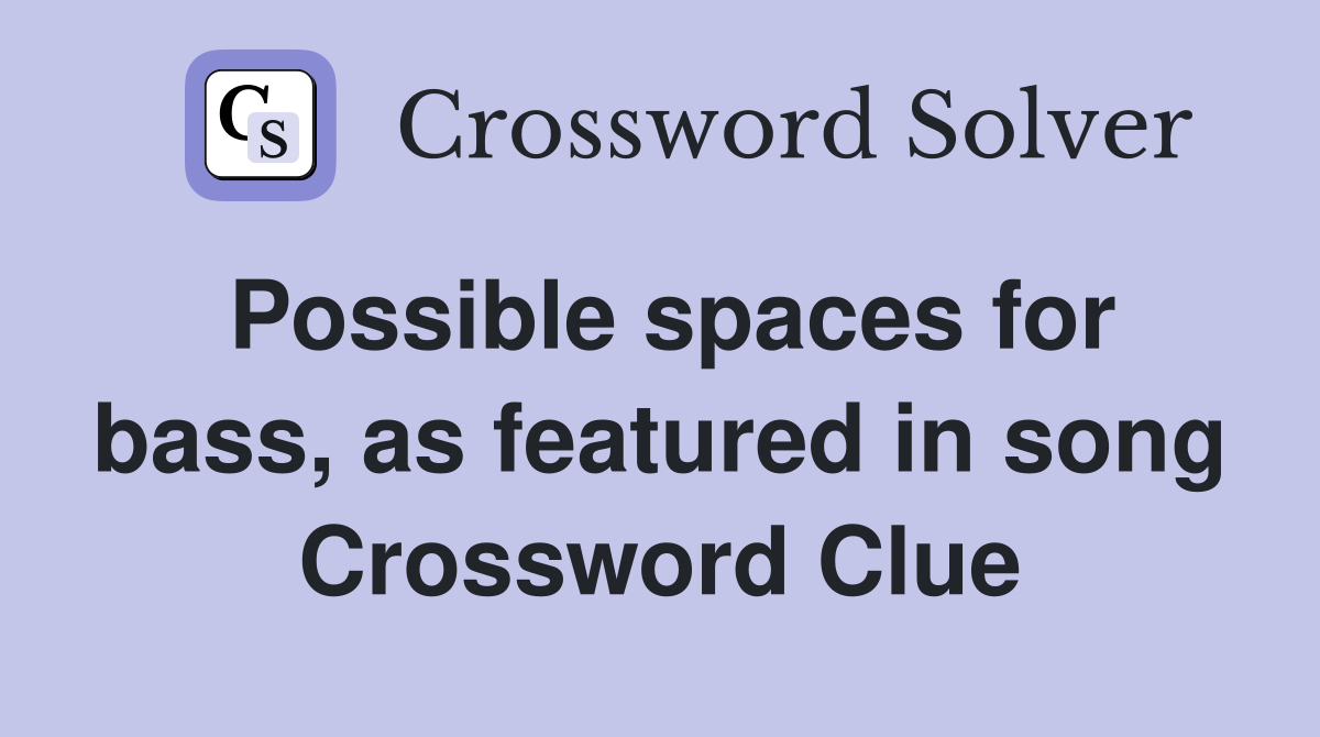 Possible spaces for bass, as featured in song Crossword Clue