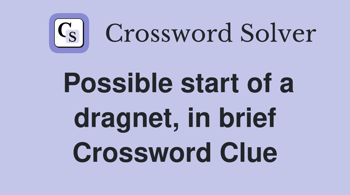 Possible start of a dragnet, in brief Crossword Clue