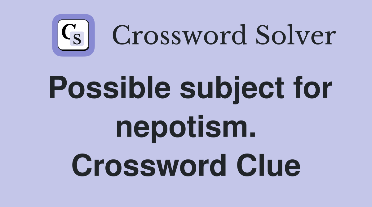 Possible subject for nepotism. Crossword Clue