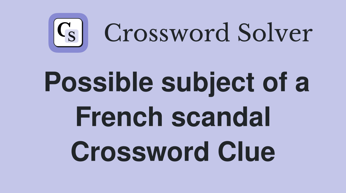 Possible subject of a French scandal Crossword Clue