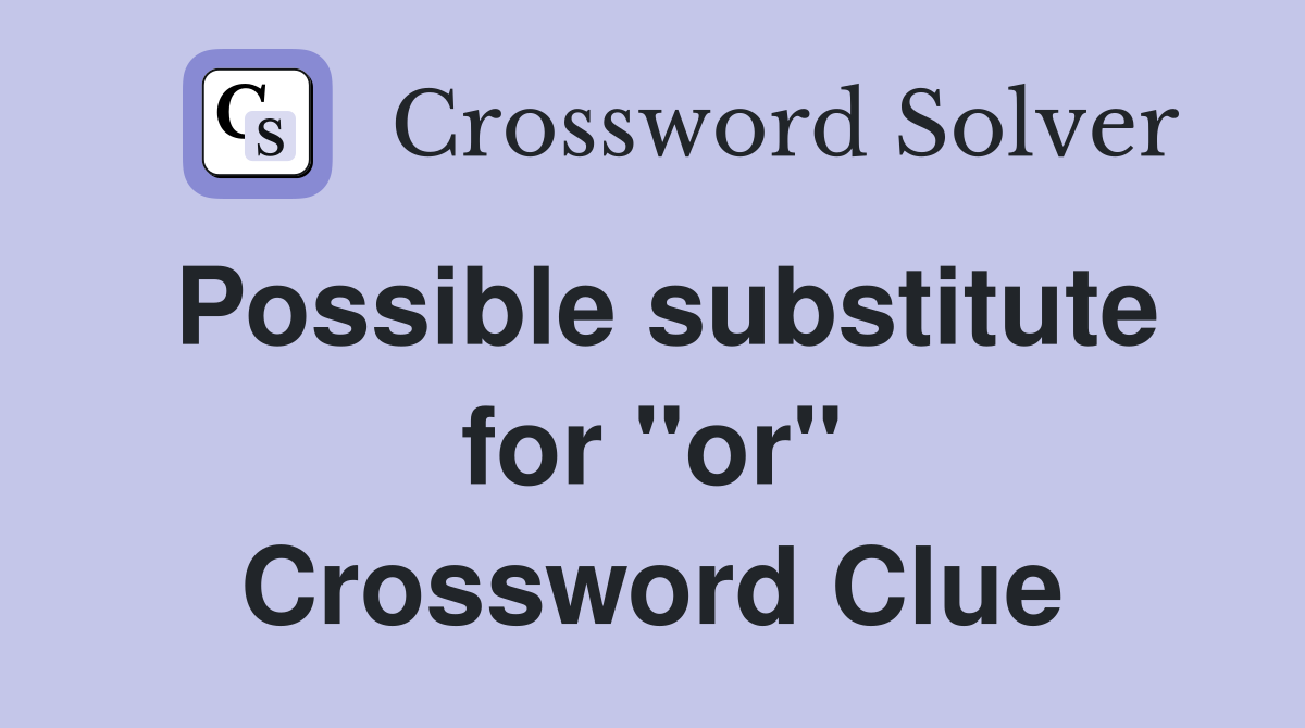 Possible substitute for "or" Crossword Clue