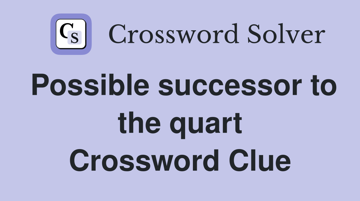 Possible successor to the quart Crossword Clue