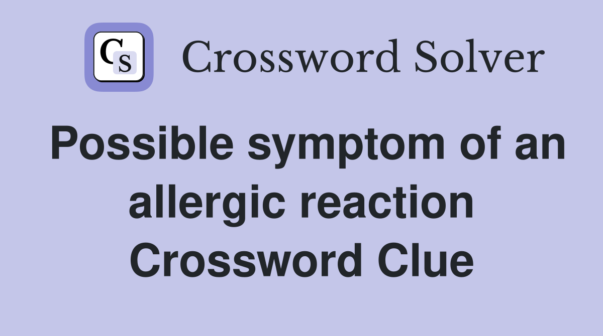 Possible symptom of an allergic reaction Crossword Clue