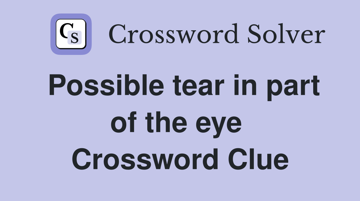 Possible tear in part of the eye  Crossword Clue