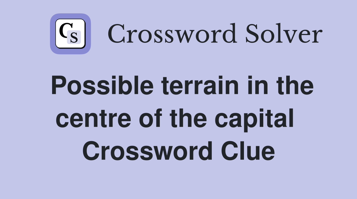 Possible terrain in the centre of the capital  Crossword Clue