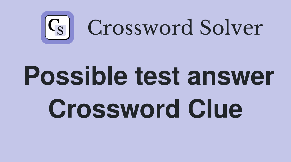 Possible test answer Crossword Clue
