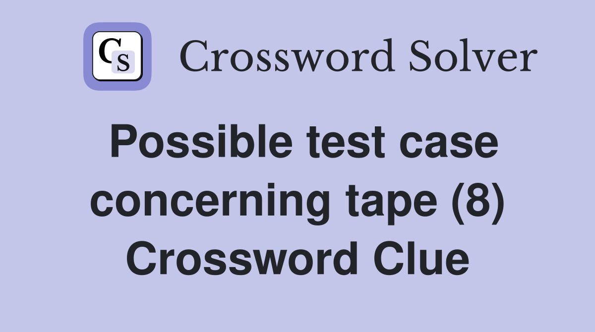 Possible test case concerning tape (8) Crossword Clue