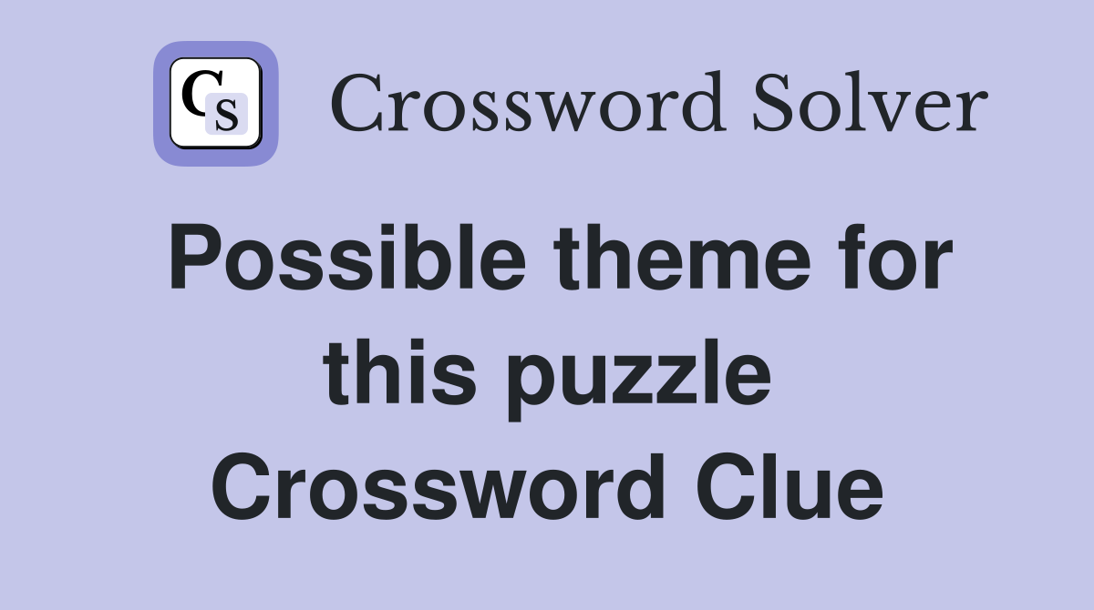 Possible theme for this puzzle Crossword Clue