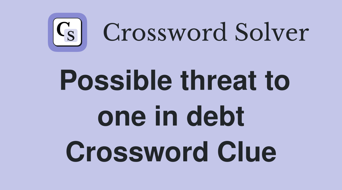 Possible threat to one in debt Crossword Clue